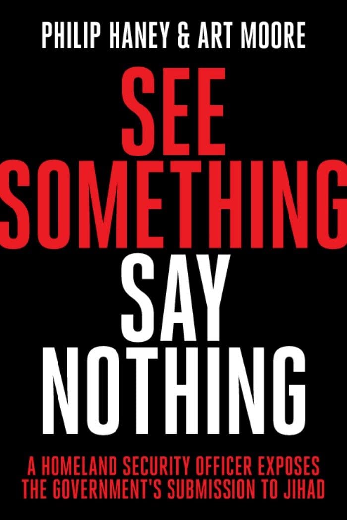 See Something, Say Nothing: A Homeland Security Officer Exposes the Government's Submission to Jihad