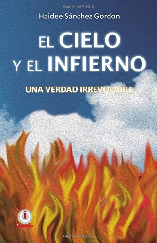 El cielo y el infierno, una verdad irrevocable (Spanish Edition)