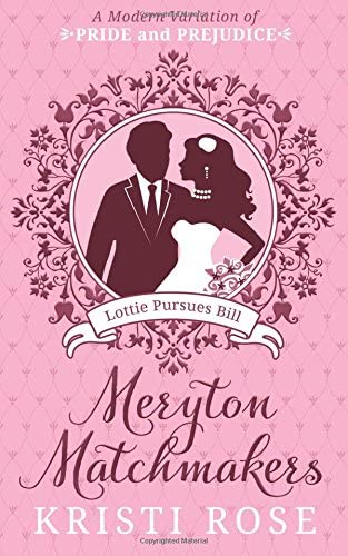 Meryton Matchmakers: Lottie Pursues Bill.: A Modern Variation of Pride and Prejudice