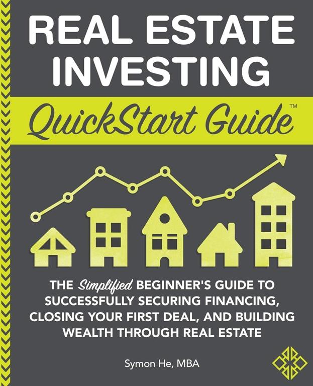 Real Estate Investing QuickStart Guide: The Simplified Beginner&rsquo;s Guide to Successfully Securing Financing, Closing Your First Deal, and Building ... Real Estate (QuickStart Guides&trade; - Finance)