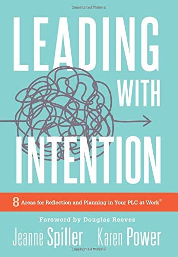 Leading With Intention: Eight Areas for Reflection and Planning in Your PLC at Work&reg; (40+ Educational Leadership Practices You Can Use in Your School Today)