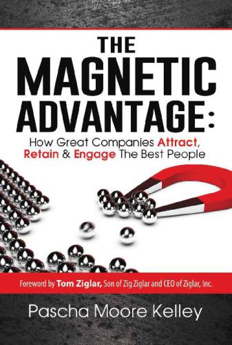 The magnetic advantage: how great companies attract, retain, & engage the best people