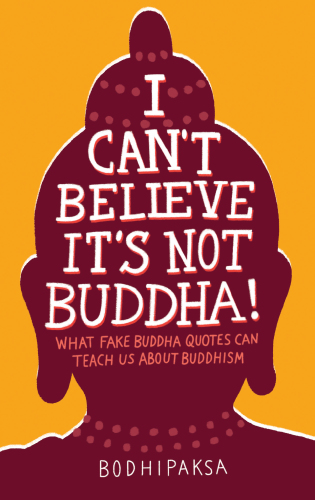 I Can't Believe It's Not Buddha!: What Fake Buddha Quotes Can Teach Us About Buddhism