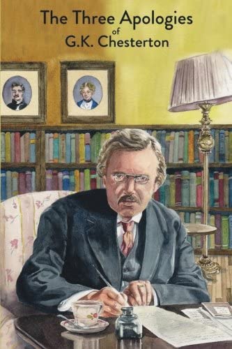 The Three Apologies of G.K. Chesterton: Heretics, Orthodoxy &amp; The Everlasting Man