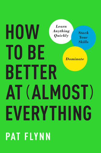 How to Be Better at Almost Everything: Learn Anything Quickly, Stack Your Skills, Dominate