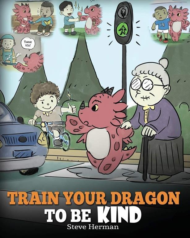 Train Your Dragon To Be Kind: A Dragon Book To Teach Children About Kindness. A Cute Children Story To Teach Kids To Be Kind, Caring, Giving And Thoughtful. (My Dragon Books) (Volume 9)