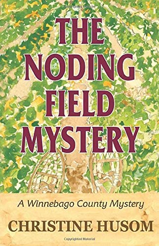 The Noding Field Mystery: A Winnebago County Mystery (Winnebago County Mystery Series)
