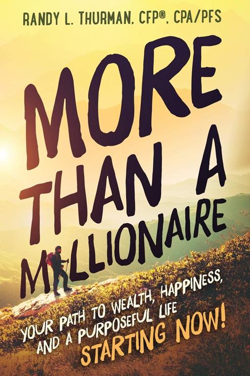 More than a Millionaire: Your Path to Wealth, Happiness, and a Purposeful Life--Starting Now!