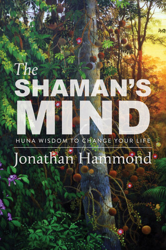 The shaman's mind : Huna wisdom to change your life