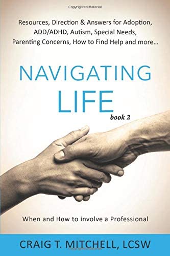 Navigating Life (book 2): Resources, Direction &amp; Answers for Adoption, ADD, ADHD, Autism, Special Needs, Parenting Concerns, How to find Help and more&hellip; (How and When to Involve a Professional)