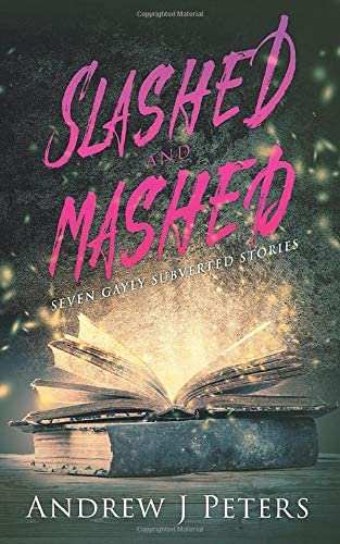 Slashed and Mashed: Seven Gayly Subverted Stories