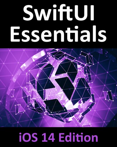 SwiftUI Essentials - IOS 14 Edition : Learn to Develop IOS Apps Using SwiftUI, Swift 5 and Xcode 12.