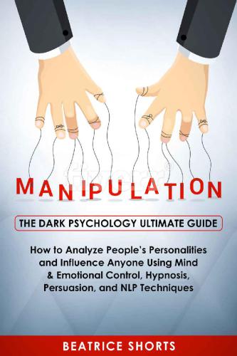 Manipulation: The Dark Psychology Ultimate Guide - How to Analyze People's Personalities and Influence Anyone Using Mind & Emotional Control, Hypnosis, Persuasion, and NLP Techniques