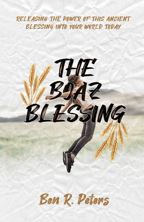 The Boaz Blessing: Releasing the Power of this Ancient Blessing into Your World Today