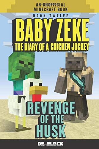 Baby Zeke: Revenge of the Husk: The diary of a chicken jockey, book 12 (an unofficial Minecraft book) (Baby Zeke: The Diary of a Jockey)