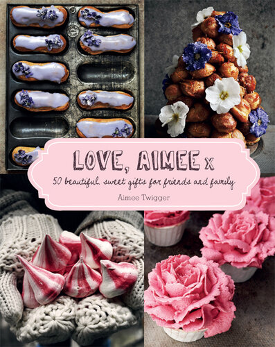 Love, Aimee x : 50 beautiful sweet gifts for friends and family