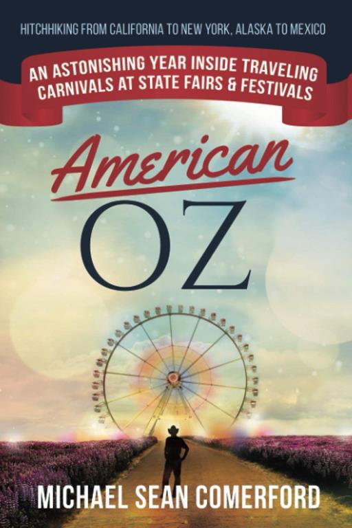 American OZ: An Astonishing Year in Traveling Carnivals at State Fairs &amp; Festivals: Hitchhiking From California to New York, Alaska to Mexico