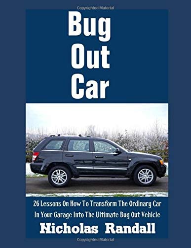 Bug Out Car: 26 Lessons On How To Transform The Ordinary Car In Your Garage Into The Ultimate Bug Out Vehicle