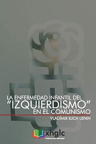 La enfermedad infantil del &ldquo;izquierdismo&rdquo; en el Comunismo (Spanish Edition)