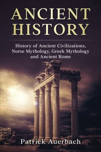 Ancient History: History of Ancient Civilisations. Norse Mythology, Greek Mythology, and Ancient Rome (Volume 1)