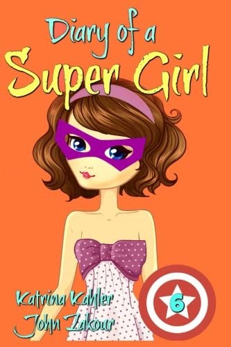 Diary of a Super Girl - Book 6: Saving the World: Books for Girls 9 -12