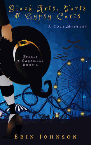 Black Arts, Tarts &amp; Gypsy Carts: A Cozy Witch Mystery (Spells &amp; Caramels) (Volume 2)