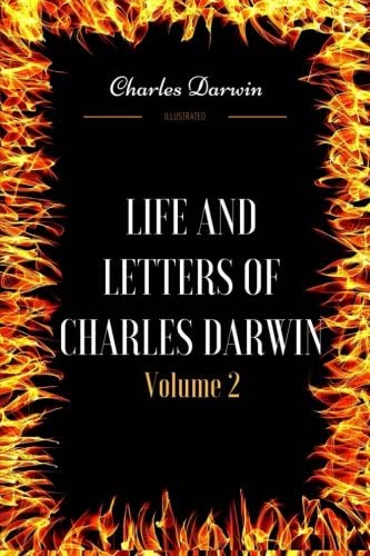 Life and Letters of Charles Darwin - Volume 2: By Charles Darwin - Illustrated