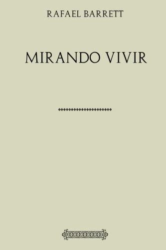 Rafael Barrett. Mirando vivir (Spanish Edition)