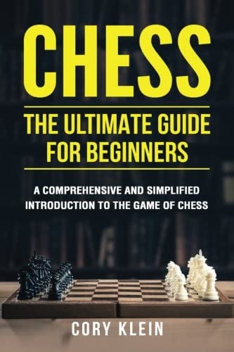 Chess: The Ultimate Guide for Beginners: A Comprehensive and Simplified Introduction to the Game of Chess (openings, tactics, strategy)