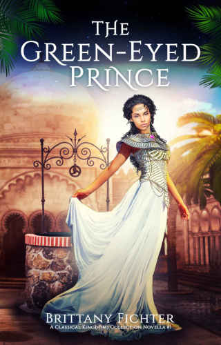 The Green-Eyed Prince: A Retelling of The Frog Prince (The Classical Kingdoms Collection Novellas) (Volume 1)