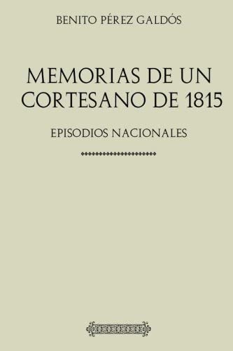 Colecci&oacute;n Gald&oacute;s. Memorias de un cortesano de 1815: Episodios Nacionales (Spanish Edition)