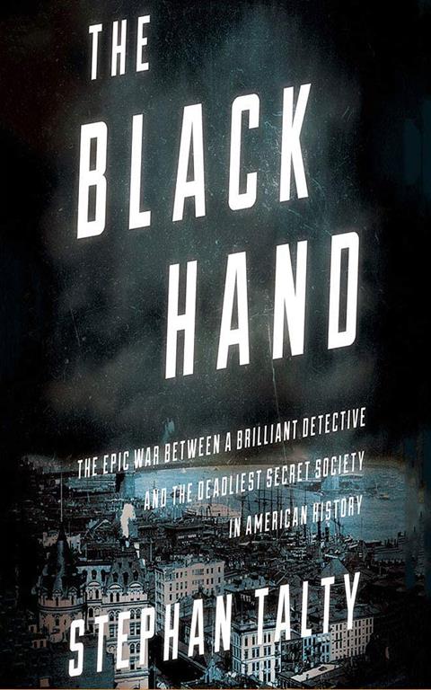 The Black Hand: The Epic War Between a Brilliant Detective and the Deadliest Secret Society in American History