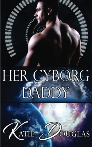 Her Cyborg Daddy (Twenty-Fourth Century Daddies) (Volume 3)