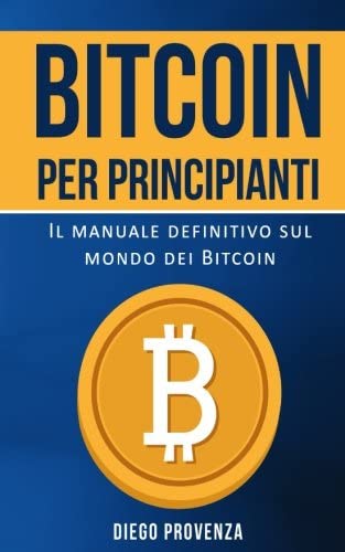 Bitcoin per principianti: Il manuale definitivo sul mondo dei Bitcoin (Italian Edition)