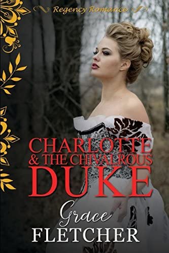 Charlotte and the Chivalrous Duke: Regency Romance (Clean &amp; Wholesome Regency Romance Book)