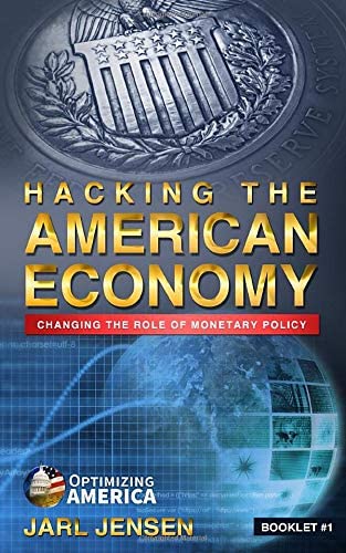 Hacking The American Economy: Changing the role of monetary policy (Optimizing America Booklets)