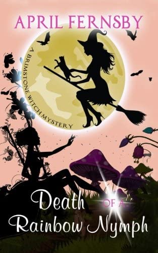 Death Of A Rainbow Nymph (Brimstone Witch Mysteries) (Volume 8)