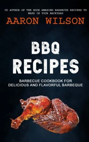 BBQ Recipes: Barbecue Cookbook For Delicious And Flavorful Barbeque