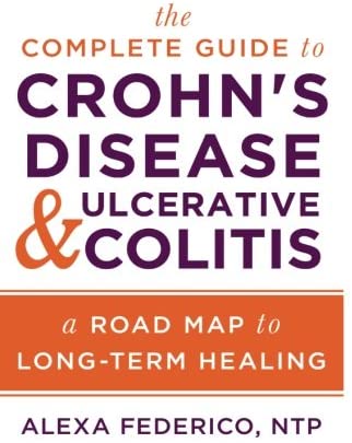 The Complete Guide to Crohn's Disease &amp; Ulcerative Colitis: A Road Map to Long-Term Healing