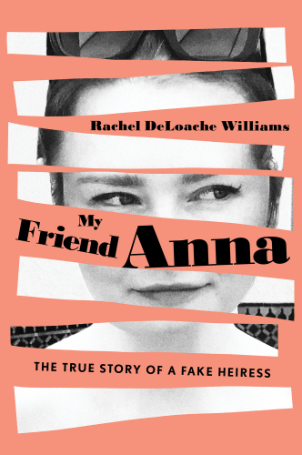 My friend Anna : the true story of the fake heiress