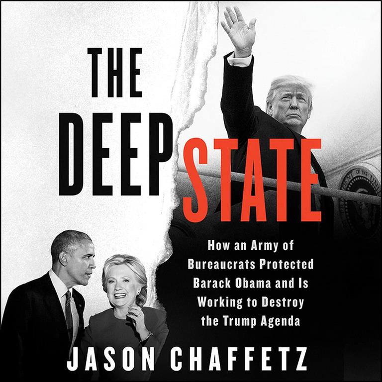 The Deep State: How an Army of Bureaucrats Protected Barack Obama and Is Working to Destroy Donald Trump