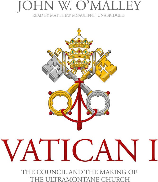 Vatican I: The Council and the Making of the Ultramontane Church