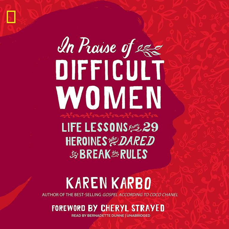 In Praise of Difficult Women: Life Lessons from 29 Heroines Who Dared to Break the Rules