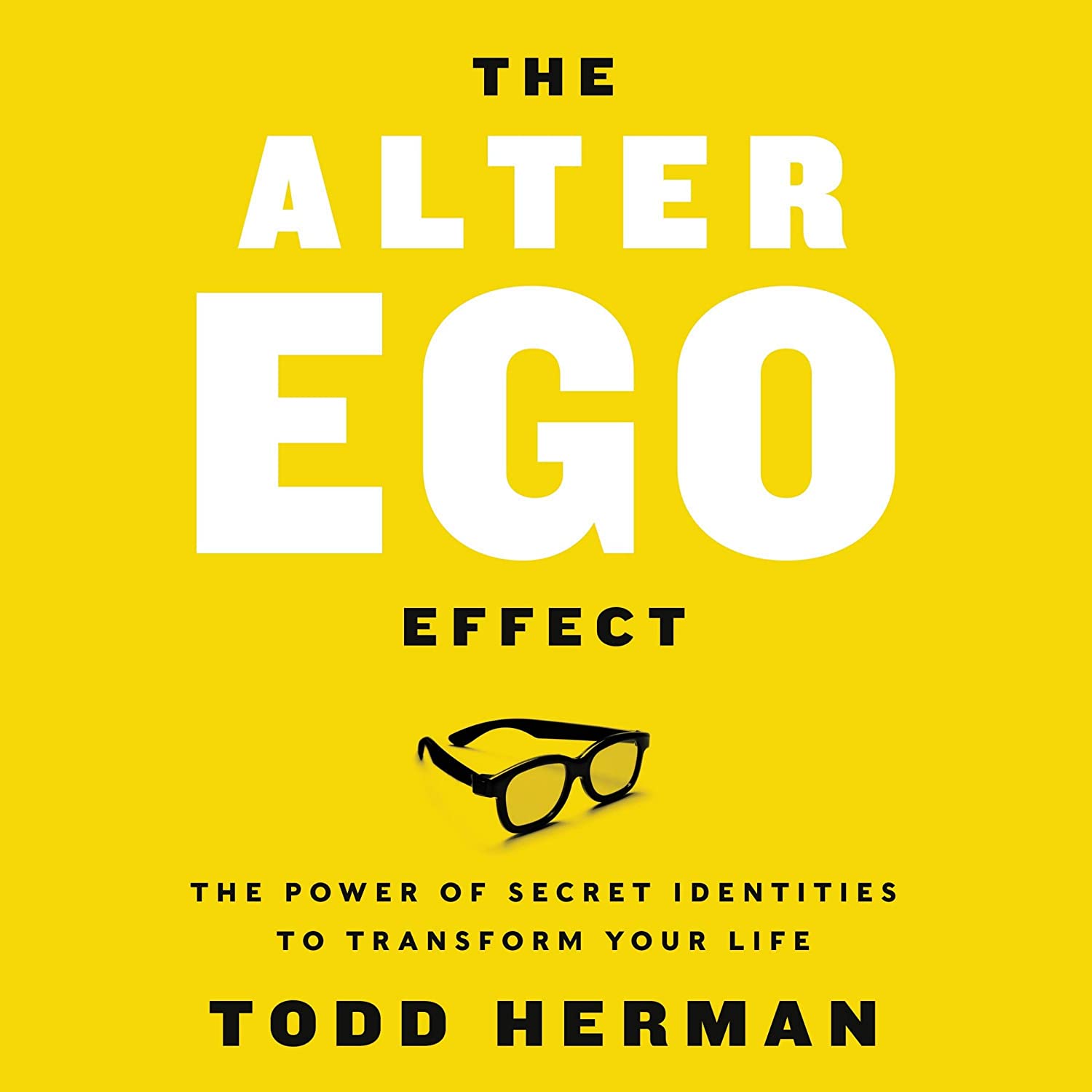 The Alter Ego Effect: The Power of Secret Identities to Transform Your Life