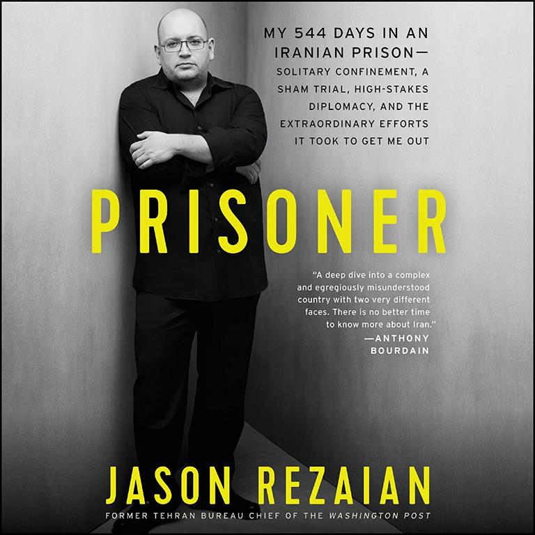 Prisoner: My 544 Days in an Iranian Prison -- Solitary Confinement, a Sham Trial, High-Stakes Diplomacy, and the Extraordinary Efforts It Took to Get Me Out