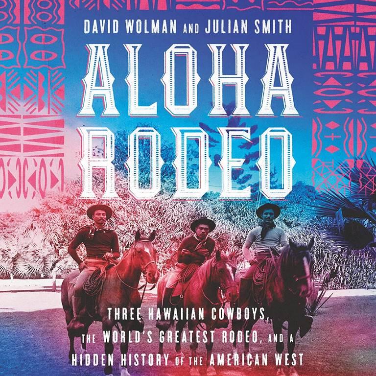 Aloha Rodeo: Three Hawaiian Cowboys, the World's Greatest Rodeo, and a Hidden History of the American West