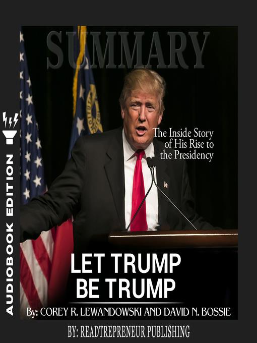 Summary of Let Trump be Trump: The Inside Story of His Rise to the Presidency by Corey R. Lewandowski