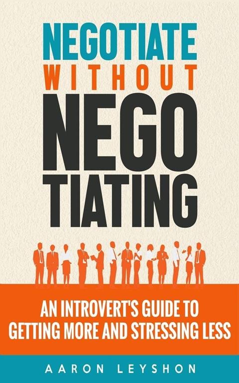 Negotiate without Negotiating: An Introvert's Guide to Getting More and Stressing Less