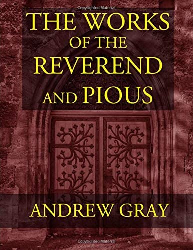 The Works of the Reverend and Pious Andrew Gray