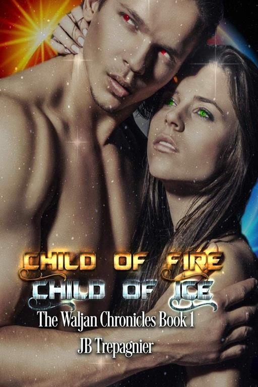 Child of Fire, Child of Ice: A Sci-fi Romance Series (The Waljan Chronicles) (Volume 1)